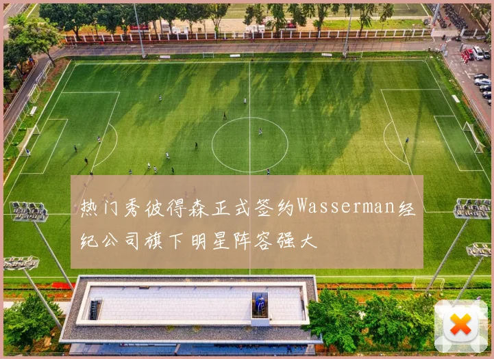 热门秀彼得森正式签约Wasserman经纪公司旗下明星阵容强大